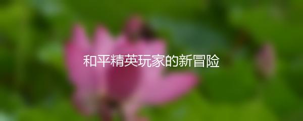 和平精英玩家的新冒险