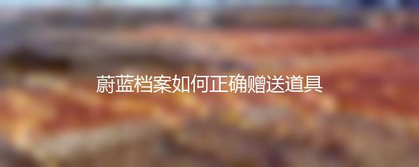 蔚蓝档案如何正确赠送道具