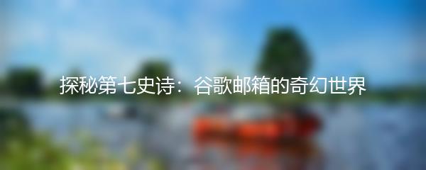 探秘第七史诗：谷歌邮箱的奇幻世界