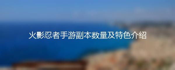 火影忍者手游副本数量及特色介绍