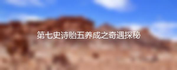 第七史诗胎五养成之奇遇探秘