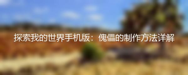探索我的世界手机版：傀儡的制作方法详解