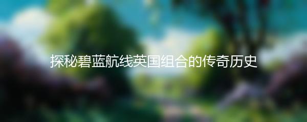 探秘碧蓝航线英国组合的传奇历史