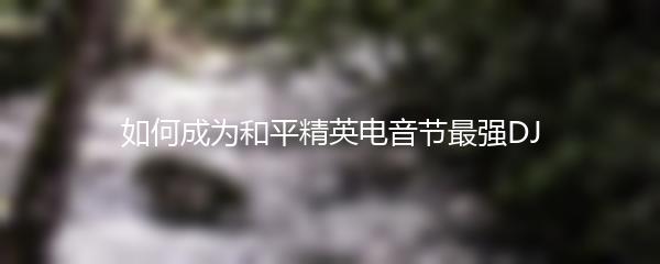 如何成为和平精英电音节最强DJ