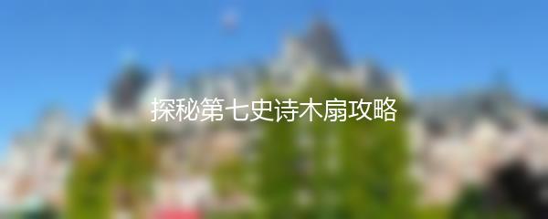 探秘第七史诗木扇攻略