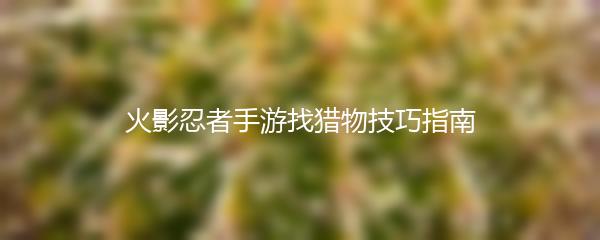 火影忍者手游找猎物技巧指南