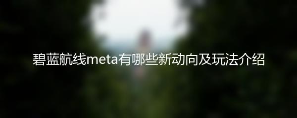 碧蓝航线meta有哪些新动向及玩法介绍