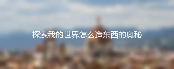 探索我的世界怎么造东西的奥秘