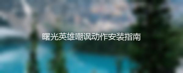 曙光英雄嘲讽动作安装指南