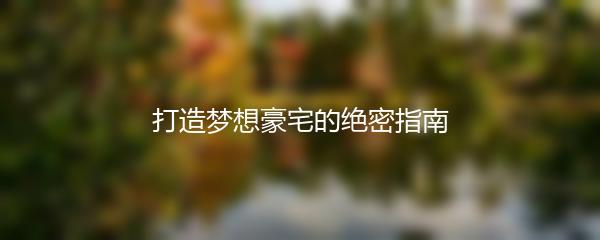 打造梦想豪宅的绝密指南