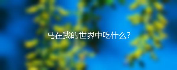 马在我的世界中吃什么？
