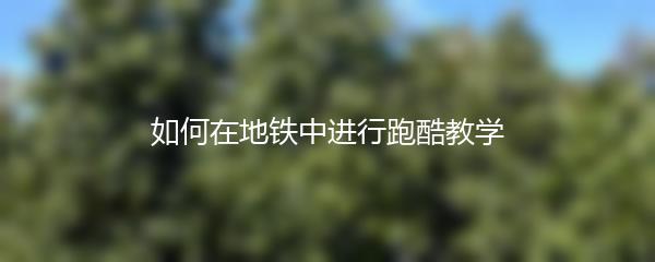 如何在地铁中进行跑酷教学