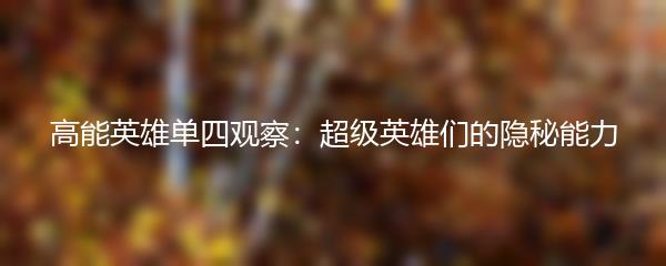 高能英雄单四观察：超级英雄们的隐秘能力