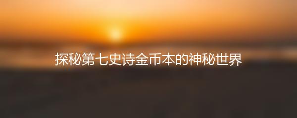 探秘第七史诗金币本的神秘世界