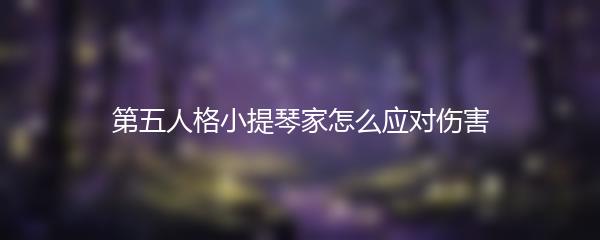 第五人格小提琴家怎么应对伤害