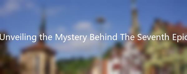 Unveiling the Mystery Behind The Seventh Epic