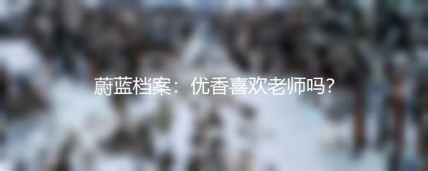 蔚蓝档案：优香喜欢老师吗？