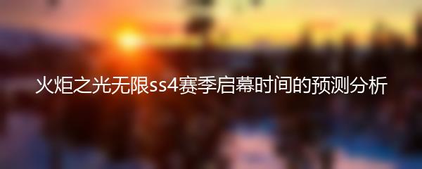 火炬之光无限ss4赛季启幕时间的预测分析