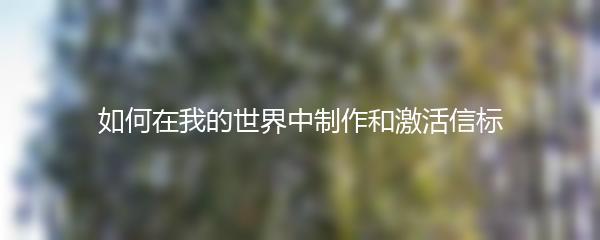 如何在我的世界中制作和激活信标