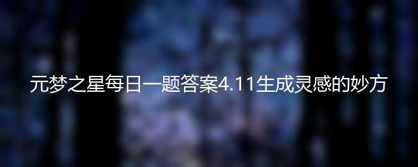 元梦之星每日一题答案4.11生成灵感的妙方