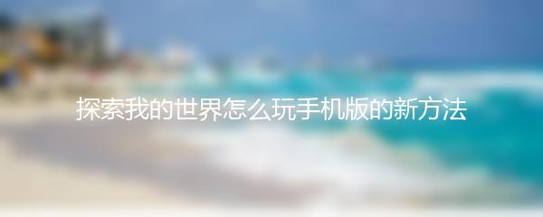 探索我的世界怎么玩手机版的新方法