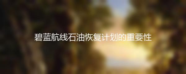 碧蓝航线石油恢复计划的重要性