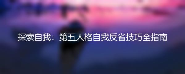 探索自我：第五人格自我反省技巧全指南