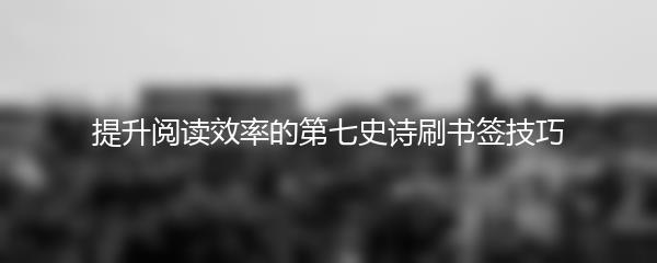 提升阅读效率的第七史诗刷书签技巧