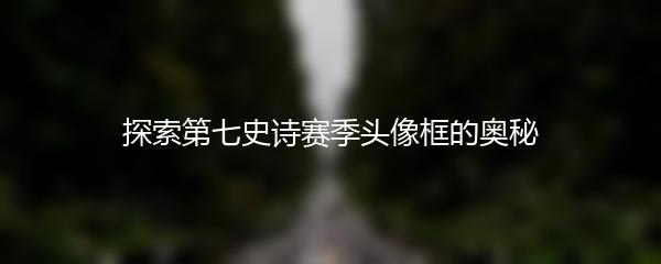 探索第七史诗赛季头像框的奥秘