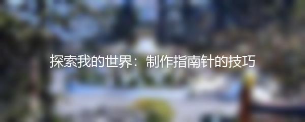 探索我的世界：制作指南针的技巧