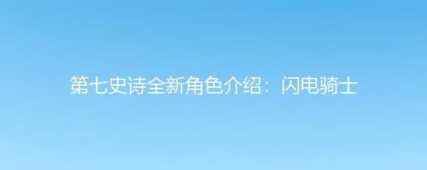 第七史诗全新角色介绍：闪电骑士