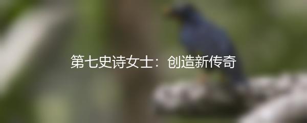 第七史诗女士：创造新传奇