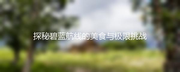 探秘碧蓝航线的美食与极限挑战