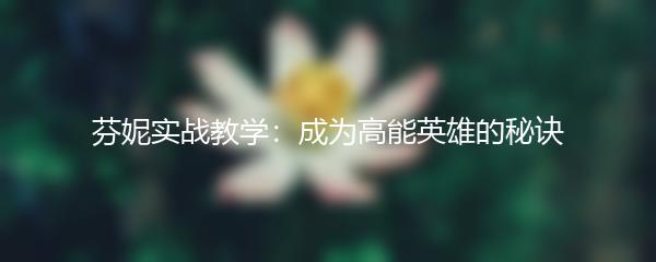芬妮实战教学：成为高能英雄的秘诀