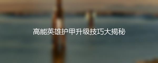 高能英雄护甲升级技巧大揭秘