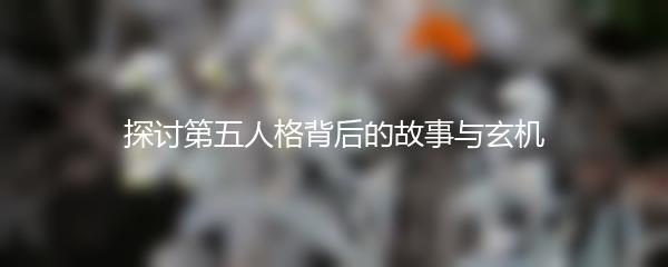 探讨第五人格背后的故事与玄机
