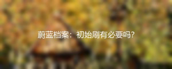 蔚蓝档案：初始刷有必要吗？