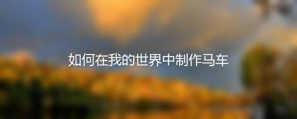 如何在我的世界中制作马车