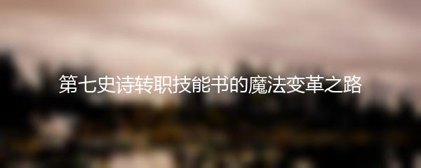 第七史诗转职技能书的魔法变革之路