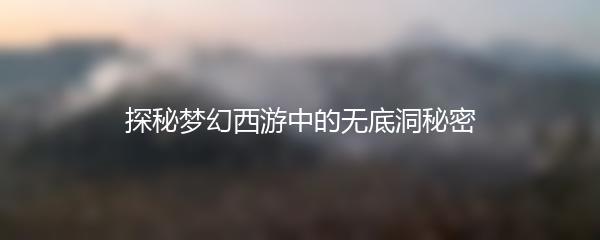 探秘梦幻西游中的无底洞秘密