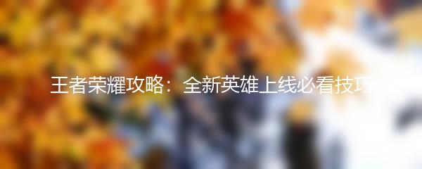 王者荣耀攻略：全新英雄上线必看技巧