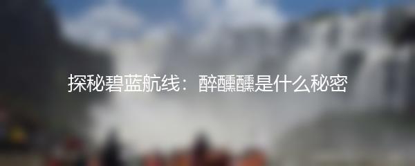 探秘碧蓝航线：醉醺醺是什么秘密