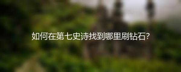 如何在第七史诗找到哪里刷钻石？