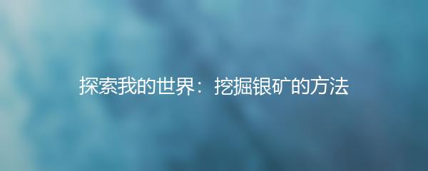 探索我的世界：挖掘银矿的方法