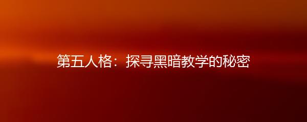 第五人格：探寻黑暗教学的秘密