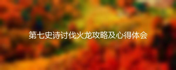 第七史诗讨伐火龙攻略及心得体会