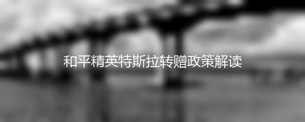 和平精英特斯拉转赠政策解读