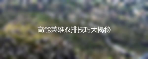 高能英雄双排技巧大揭秘