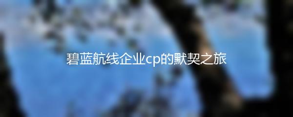 碧蓝航线企业cp的默契之旅