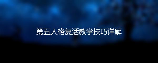 第五人格复活教学技巧详解